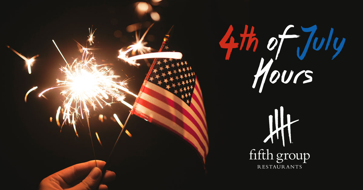 4th of July hours at Fifth Group Restaurants | Fifth Group