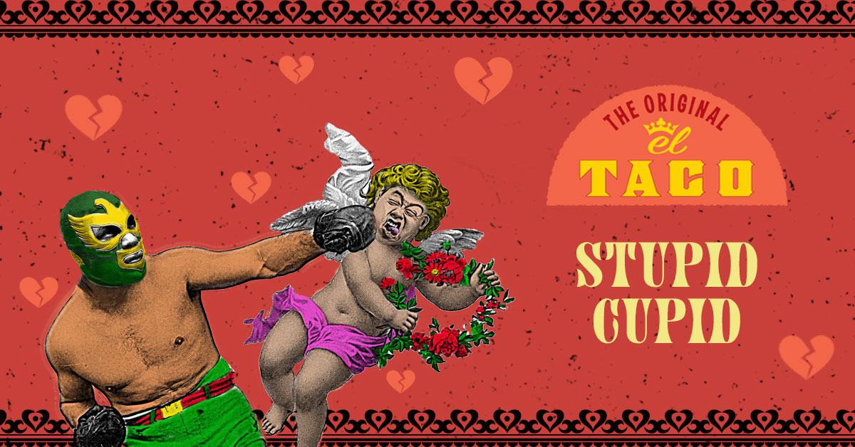 Stupid Cupid at El Taco